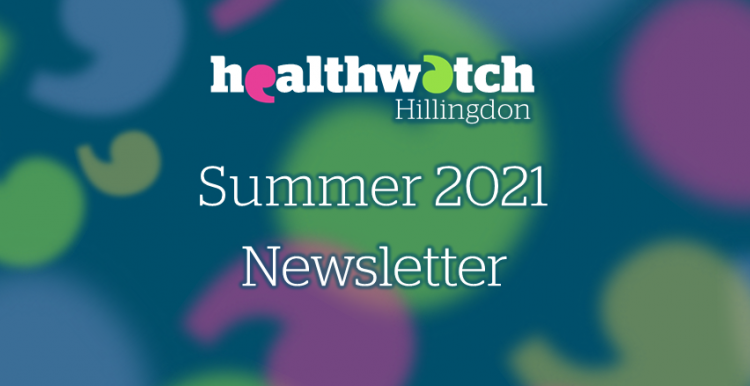 Healthwatch Hillingdon - Summer 2021 Newsletter 