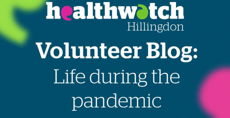 Healthwatch Hillingdon Volunteer Blog - Life during the Pandemic