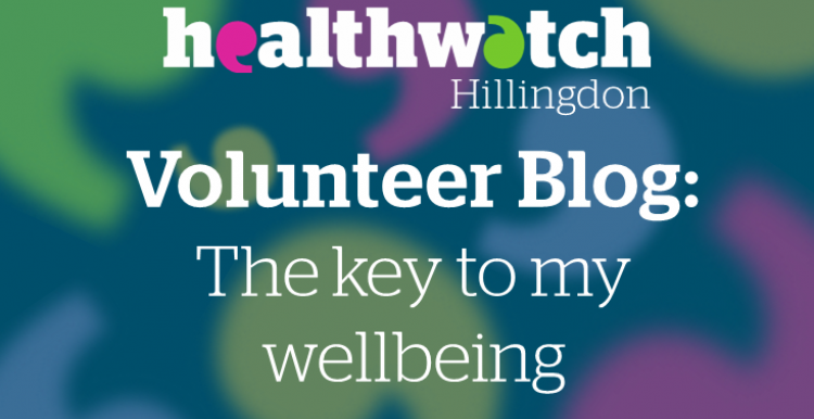 Healthwatch Hillingdon Volunteer Blog - The key to my wellbeing